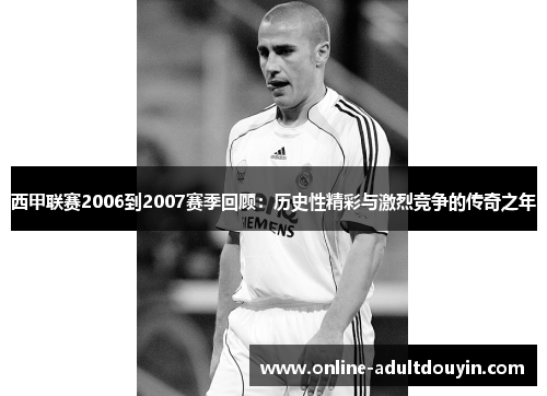 西甲联赛2006到2007赛季回顾：历史性精彩与激烈竞争的传奇之年